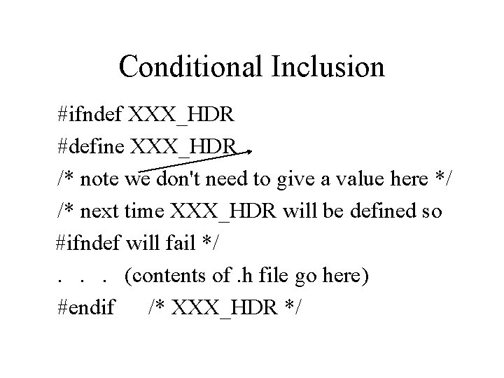 Conditional Inclusion #ifndef XXX_HDR #define XXX_HDR /* note we don't need to give a