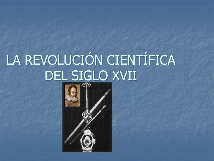 LA REVOLUCIÓN CIENTÍFICA DEL SIGLO XVII 