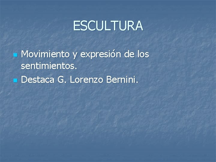 ESCULTURA n n Movimiento y expresión de los sentimientos. Destaca G. Lorenzo Bernini. 