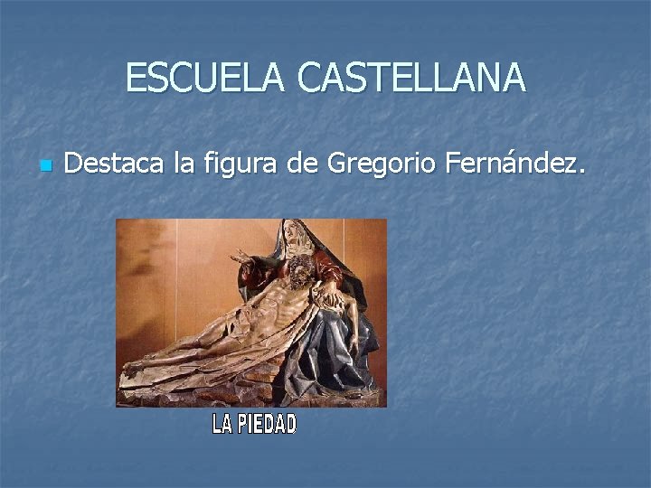 ESCUELA CASTELLANA n Destaca la figura de Gregorio Fernández. 