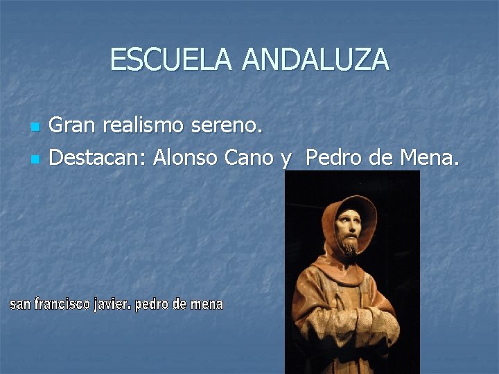 ESCUELA ANDALUZA n n Gran realismo sereno. Destacan: Alonso Cano y Pedro de Mena.