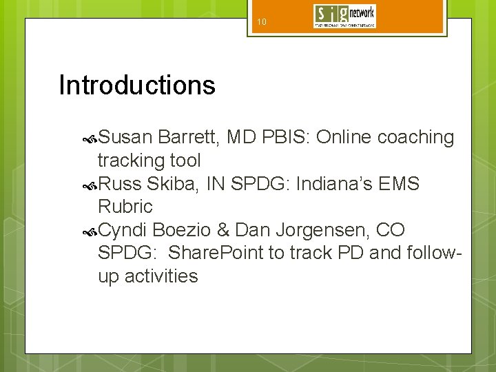 10 Introductions Susan Barrett, MD PBIS: Online coaching tracking tool Russ Skiba, IN SPDG: