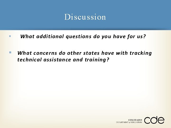 Discussion § • What additional questions do you have for us? § What concerns