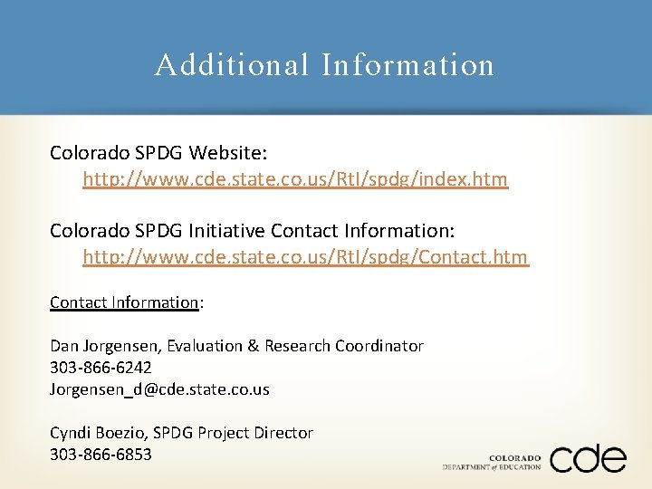 Additional Information Colorado SPDG Website: http: //www. cde. state. co. us/Rt. I/spdg/index. htm Colorado
