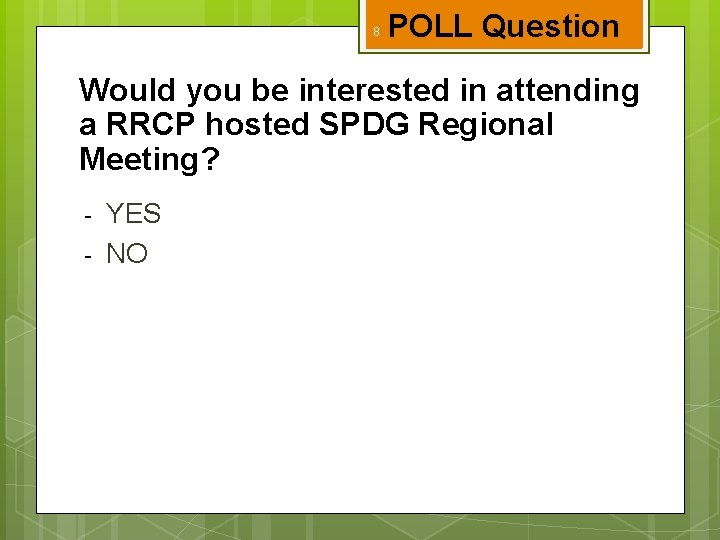 8 POLL Question Would you be interested in attending a RRCP hosted SPDG Regional