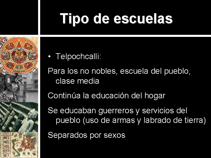 Tipo de escuelas • Telpochcalli: Para los no nobles, escuela del pueblo, clase media