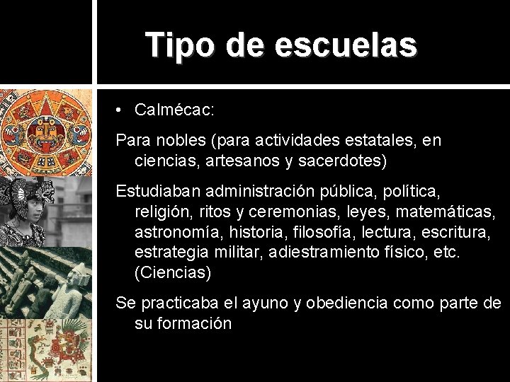 Tipo de escuelas • Calmécac: Para nobles (para actividades estatales, en ciencias, artesanos y
