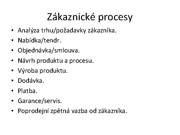 Zákaznické procesy • • • Analýza trhu/požadavky zákazníka. Nabídka/tendr. Objednávka/smlouva. Návrh produktu a procesu.