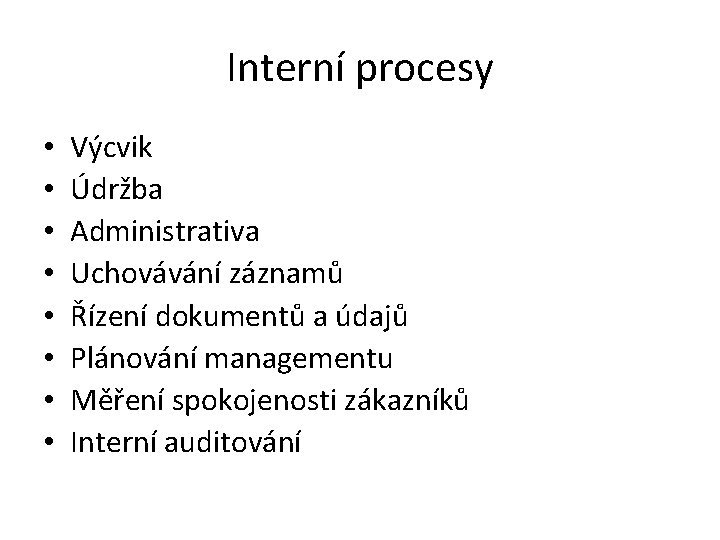 Interní procesy • • Výcvik Údržba Administrativa Uchovávání záznamů Řízení dokumentů a údajů Plánování