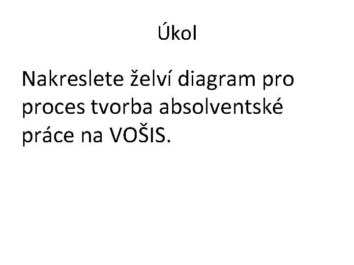 Úkol Nakreslete želví diagram proces tvorba absolventské práce na VOŠIS. 