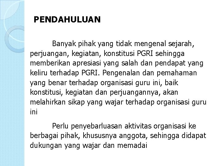 PENDAHULUAN Banyak pihak yang tidak mengenal sejarah, perjuangan, kegiatan, konstitusi PGRI sehingga memberikan apresiasi