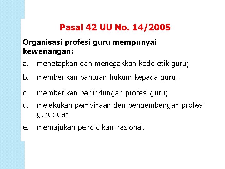 Pasal 42 UU No. 14/2005 Organisasi profesi guru mempunyai kewenangan: a. menetapkan dan menegakkan