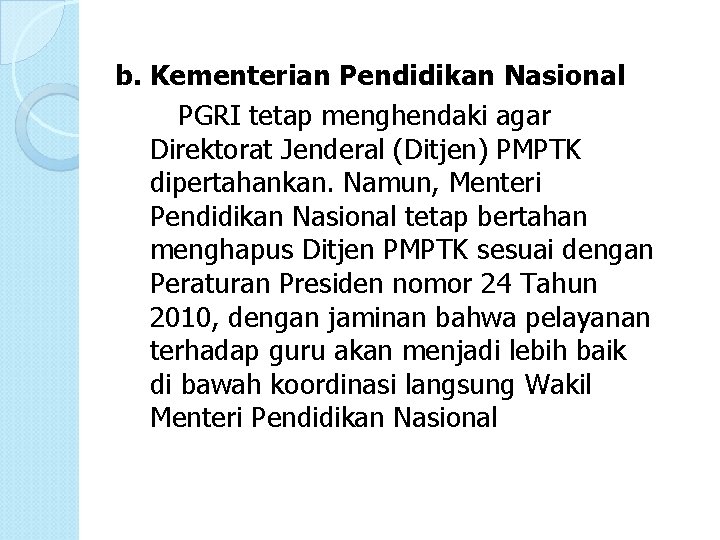 b. Kementerian Pendidikan Nasional PGRI tetap menghendaki agar Direktorat Jenderal (Ditjen) PMPTK dipertahankan. Namun,