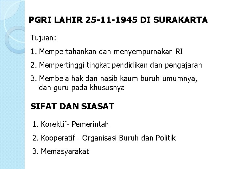 PGRI LAHIR 25 -11 -1945 DI SURAKARTA Tujuan: 1. Mempertahankan dan menyempurnakan RI 2.