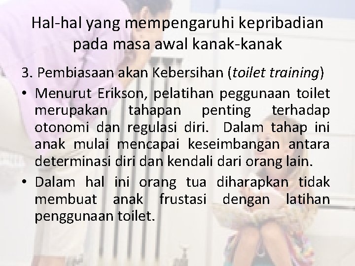 Hal-hal yang mempengaruhi kepribadian pada masa awal kanak-kanak 3. Pembiasaan akan Kebersihan (toilet training)