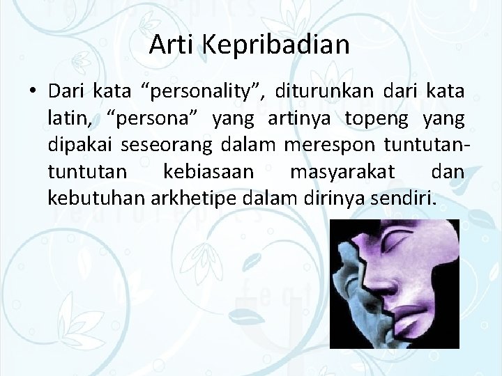 Arti Kepribadian • Dari kata “personality”, diturunkan dari kata latin, “persona” yang artinya topeng