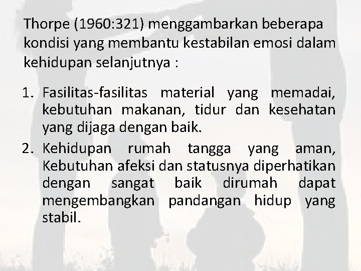 Thorpe (1960: 321) menggambarkan beberapa kondisi yang membantu kestabilan emosi dalam kehidupan selanjutnya :