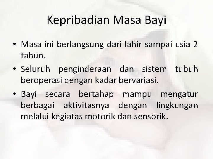 Kepribadian Masa Bayi • Masa ini berlangsung dari lahir sampai usia 2 tahun. •