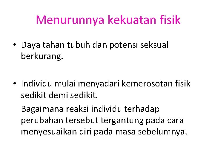 Menurunnya kekuatan fisik • Daya tahan tubuh dan potensi seksual berkurang. • Individu mulai