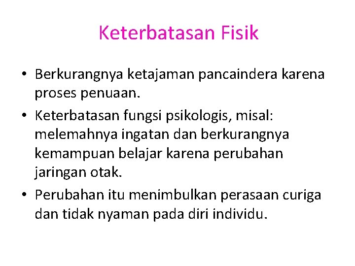 Keterbatasan Fisik • Berkurangnya ketajaman pancaindera karena proses penuaan. • Keterbatasan fungsi psikologis, misal: