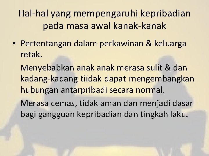 Hal-hal yang mempengaruhi kepribadian pada masa awal kanak-kanak • Pertentangan dalam perkawinan & keluarga