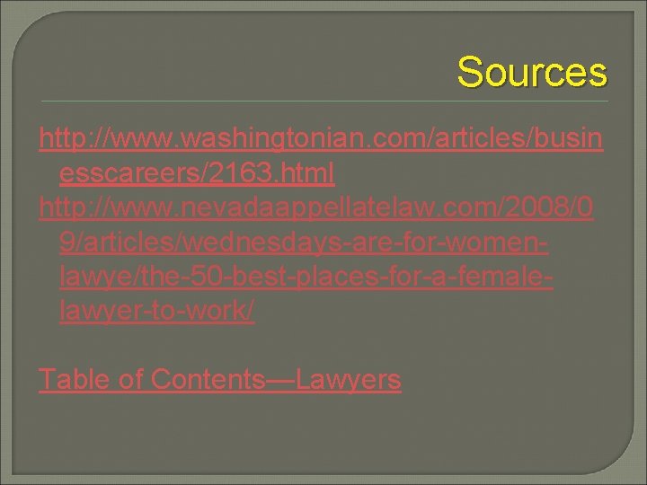 Sources http: //www. washingtonian. com/articles/busin esscareers/2163. html http: //www. nevadaappellatelaw. com/2008/0 9/articles/wednesdays-are-for-womenlawye/the-50 -best-places-for-a-femalelawyer-to-work/ Table