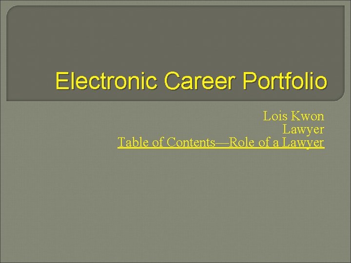 Electronic Career Portfolio Lois Kwon Lawyer Table of Contents—Role of a Lawyer 