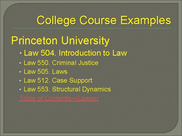 College Course Examples Princeton University • Law 504. Introduction to Law 550. Criminal Justice