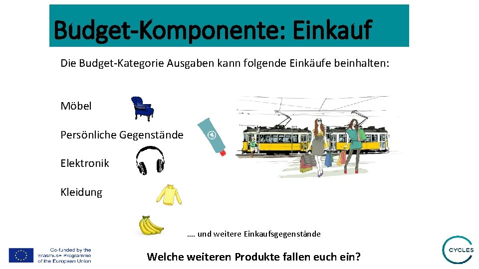 Budget-Komponente: Einkauf Die Budget-Kategorie Ausgaben kann folgende Einkäufe beinhalten: Möbel Persönliche Gegenstände Elektronik Kleidung