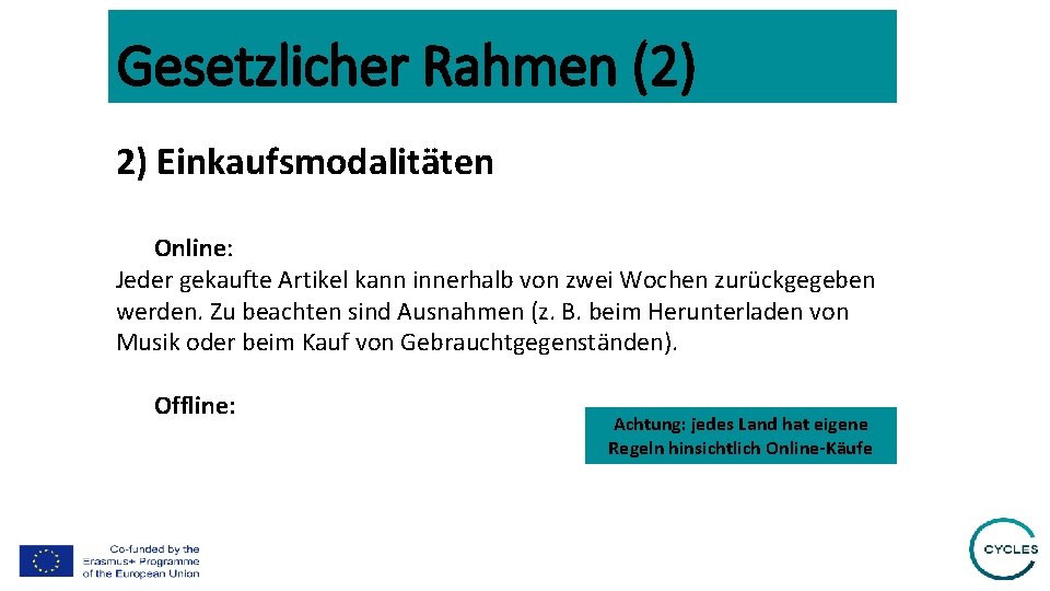 Gesetzlicher Rahmen (2) 2) Einkaufsmodalitäten Online: Jeder gekaufte Artikel kann innerhalb von zwei Wochen