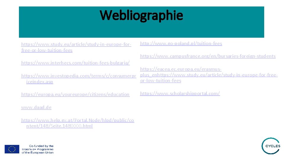 Webliographie https: //www. study. eu/article/study-in-europe-forfree-or-low-tuition-fees http: //www. go-poland. pl/tuition-fees https: //www. campusfrance. org/en/bursaries-foreign-students https: