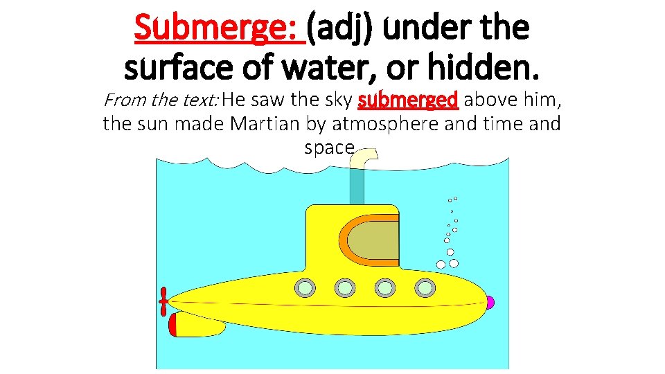 Submerge: (adj) under the surface of water, or hidden. From the text: He saw