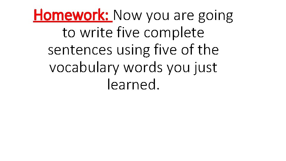 Homework: Now you are going to write five complete sentences using five of the