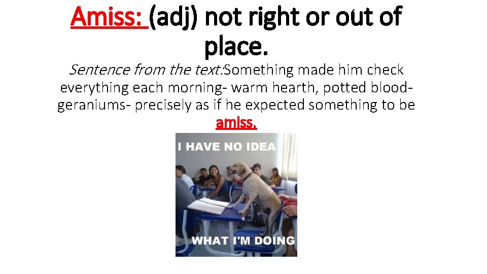 Amiss: (adj) not right or out of place. Sentence from the text: Something made
