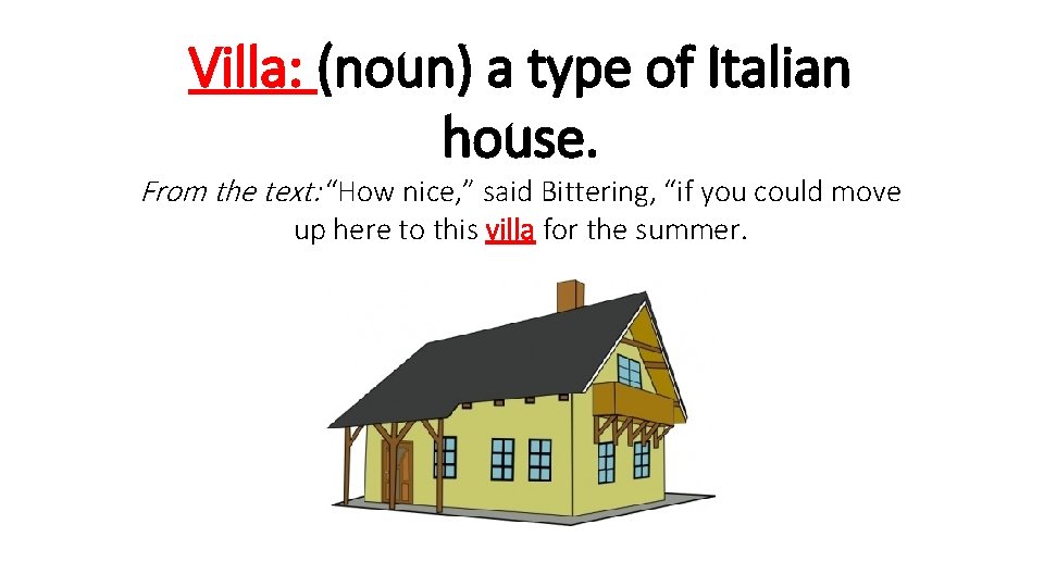 Villa: (noun) a type of Italian house. From the text: “How nice, ” said