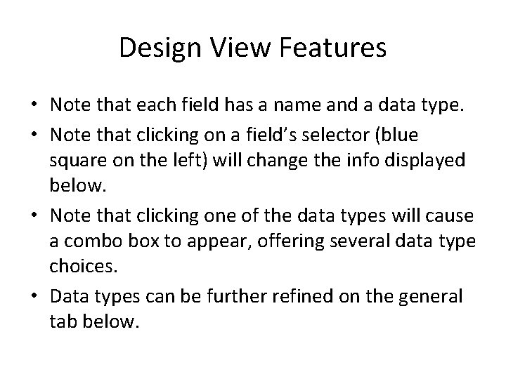 Design View Features • Note that each field has a name and a data