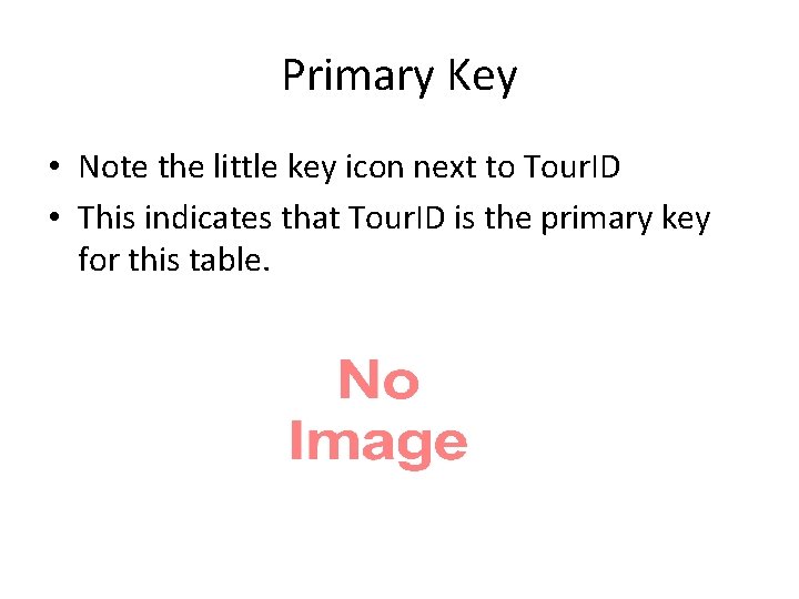 Primary Key • Note the little key icon next to Tour. ID • This