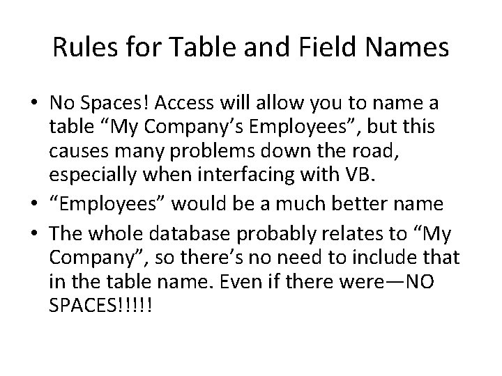 Rules for Table and Field Names • No Spaces! Access will allow you to