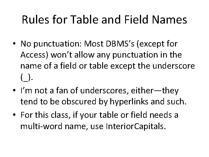 Rules for Table and Field Names • No punctuation: Most DBMS’s (except for Access)