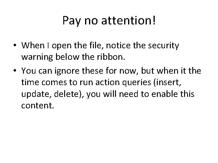 Pay no attention! • When I open the file, notice the security warning below