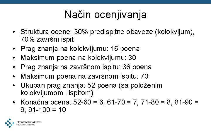 Način ocenjivanja • Struktura ocene: 30% predispitne obaveze (kolokvijum), 70% završni ispit • Prag