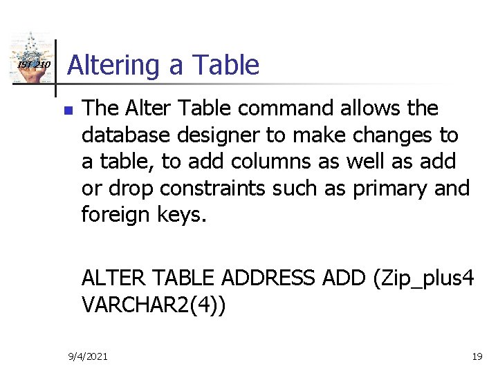IST 210 Altering a Table n The Alter Table command allows the database designer