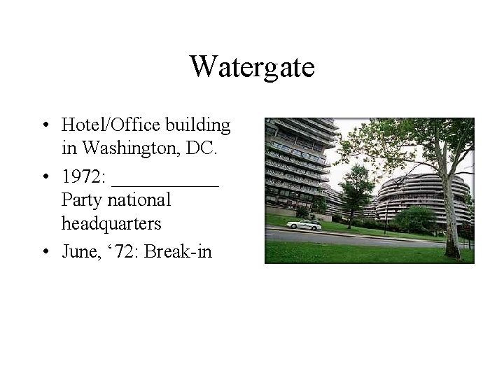 Watergate • Hotel/Office building in Washington, DC. • 1972: ______ Party national headquarters •