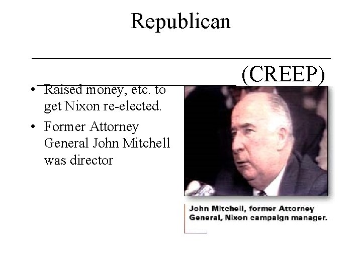 Republican ______________ (CREEP) • Raised money, etc. to get Nixon re-elected. • Former Attorney