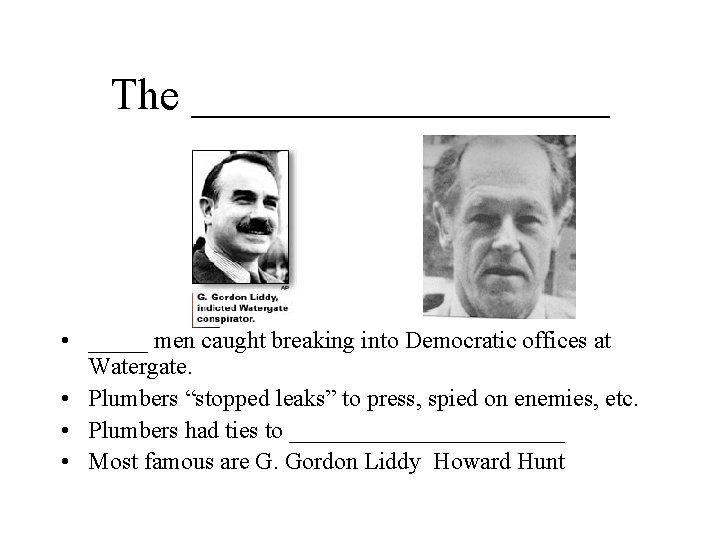 The __________ • _____ men caught breaking into Democratic offices at Watergate. • Plumbers