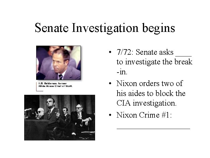 Senate Investigation begins • 7/72: Senate asks ____ to investigate the break -in. •