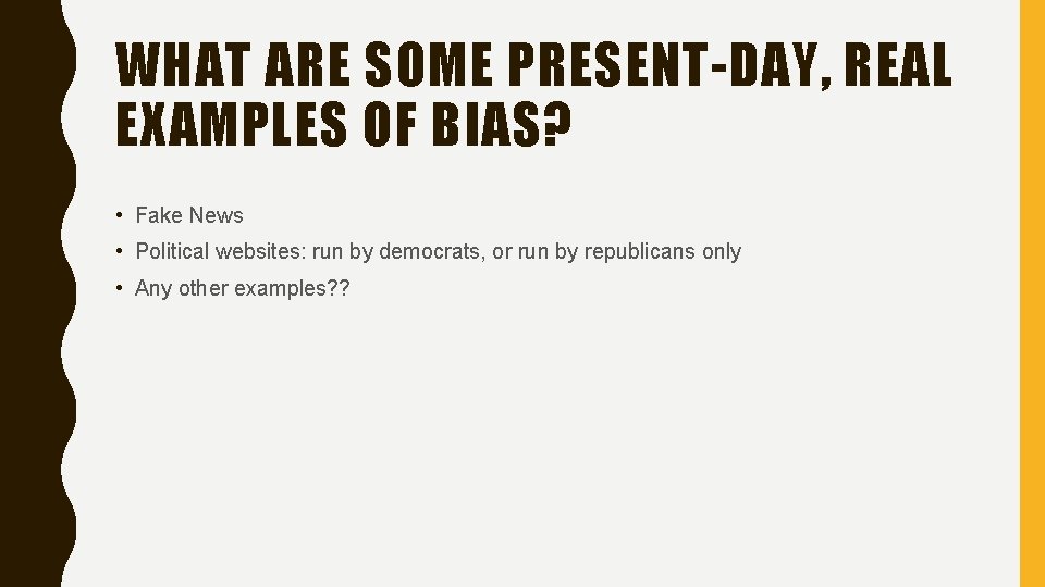 WHAT ARE SOME PRESENT-DAY, REAL EXAMPLES OF BIAS? • Fake News • Political websites: