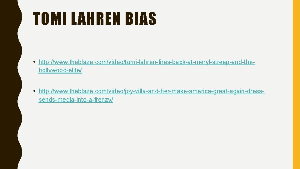 TOMI LAHREN BIAS • http: //www. theblaze. com/video/tomi-lahren-fires-back-at-meryl-streep-and-thehollywood-elite/ • http: //www. theblaze. com/video/joy-villa-and-her-make-america-great-again-dresssends-media-into-a-frenzy/ 