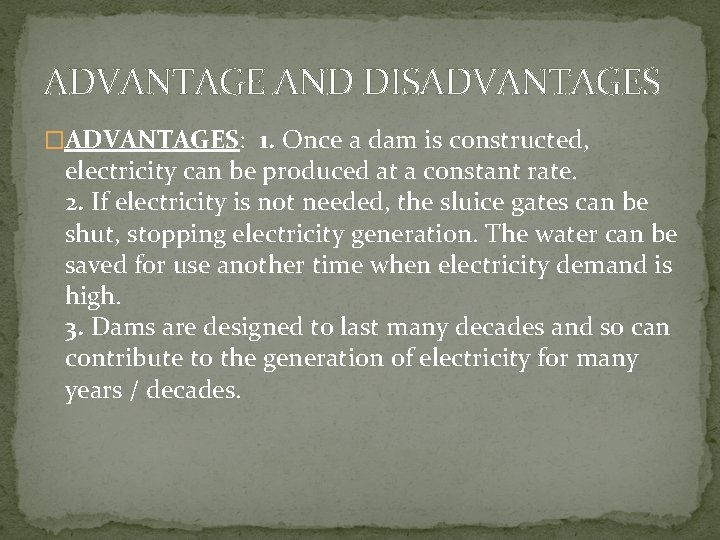 ADVANTAGE AND DISADVANTAGES �ADVANTAGES: 1. Once a dam is constructed, electricity can be produced