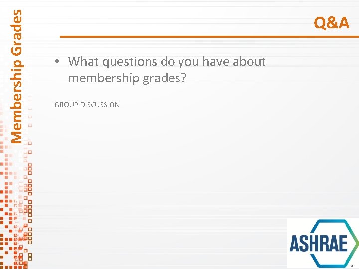 Membership Grades Q&A • What questions do you have about membership grades? GROUP DISCUSSION Membership Grades Q&A • What questions do you have about membership grades? GROUP DISCUSSION